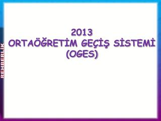 2013 ORTAÖĞRETİM GEÇİŞ SİSTEMİ (OGES)