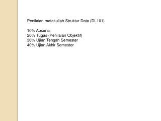 Penilaian matakuliah Struktur Data (DL101) 10% Absensi 20% Tugas (Penilaian Objektif)