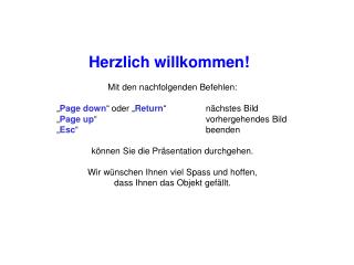 Herzlich willkommen! Mit den nachfolgenden Befehlen: „ Page down “ oder „ Return “	nächstes Bild
