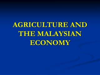 AGRICULTURE AND THE MALAYSIAN ECONOMY