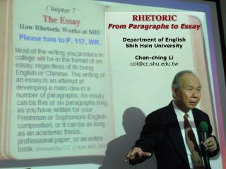 RHETORIC From Paragraphs to Essay Department of English Shih Hsin University Chen-ching Li ccli@cc.shu.edu.tw