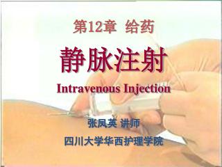 第12章 给药 静脉注射 Intravenous Injection 张凤英 讲师 四川大学华西护理学院