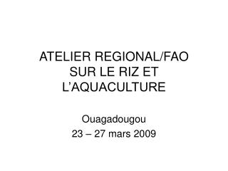 ATELIER REGIONAL/FAO SUR LE RIZ ET L’AQUACULTURE
