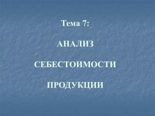 Тема 7: АНАЛИЗ СЕБЕСТОИМОСТИ ПРОДУКЦИИ