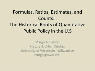 Margo Anderson History &amp; Urban Studies University of Wisconsin – Milwaukee margo@uwm