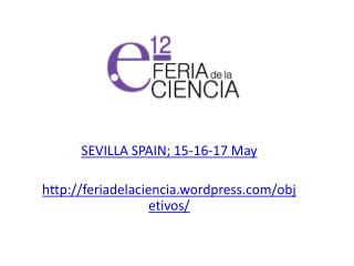 SEVILLA SPAIN; 15-16-17 May feriadelaciencia.wordpress/objetivos/