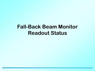 Fall-Back Beam Monitor Readout Status