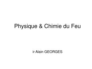 Physique &amp; Chimie du Feu ir Alain GEORGES