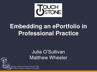 Embedding an ePortfolio in Professional Practice Julia O’Sullivan Matthew Wheeler