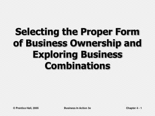 Selecting the Proper Form of Business Ownership and Exploring Business Combinations