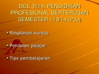 DCE 3119: PENDIDIKAN PROFESIONAL BERTERUSAN SEMESTER I 13/14 (PJJ)