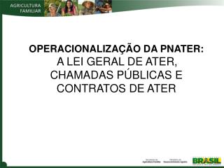 OPERACIONALIZAÇÃO DA PNATER: : A LEI GERAL DE ATER, CHAMADAS PÚBLICAS E CONTRATOS DE ATER