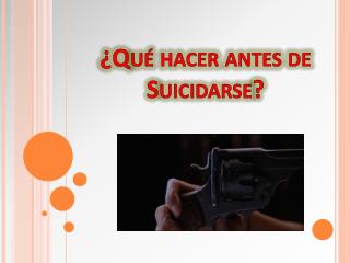 ¿Qué hacer antes de Suicidarse?