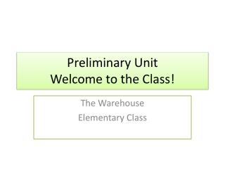 Preliminary Unit Welcome to the Class!