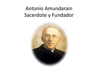 Antonio Amundarain Sacerdote y Fundador