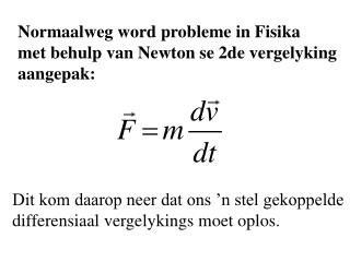 Normaalweg word probleme in Fisika met behulp van Newton se 2de vergelyking aangepak: