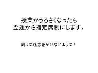 授業がうるさくなったら 翌週から指定席制にします。