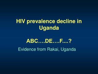 HIV prevalence decline in Uganda ABC….DE….F....?