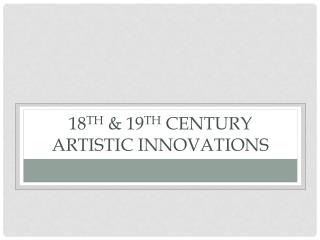 18 th &amp; 19 th Century Artistic Innovations