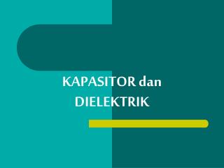 KAPASITOR dan DIELEKTRIK