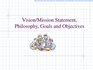 Vision/Mission Statement, Philosophy, Goals and Objectives