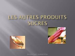 LES AUTRES produits SUCRéS