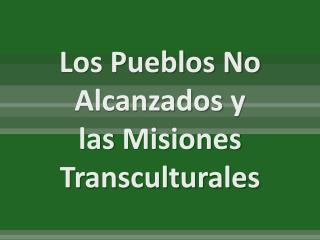 Los Pueblos No Alcanzados y las Misiones Transculturales