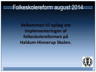 Velkommen til oplæg om implementeringen af folkeskolereformen på Haldum-Hinnerup Skolen.