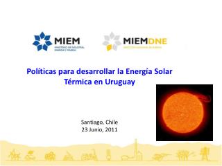 Políticas para desarrollar la Energía Solar Térmica en Uruguay Santiago, Chile 23 Junio, 2011