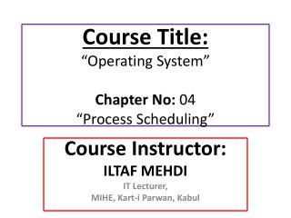 Course Title: “Operating System” Chapter No: 04 “Process Scheduling”