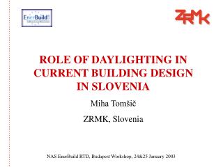 ROLE OF DAYLIGHTING IN CURRENT BUILDING DESIGN IN SLOVENIA Miha Tomšič ZRMK, Slovenia