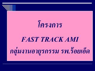 โครงการ FAST TRACK AMI กลุ่มงานอายุรกรรม รพ . ร้อยเอ็ด