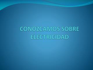 CONOZCAMOS SOBRE ELECTRICIDAD