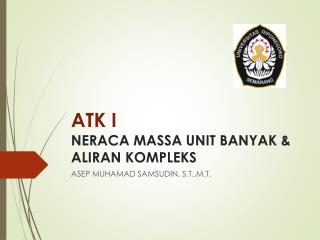 ATK I NERACA MASSA UNIT BANYAK &amp; ALIRAN KOMPLEKS