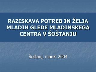 RAZISKAVA POTREB IN ŽELJA MLADIH GLEDE MLADINSKEGA CENTRA V ŠOŠTANJU