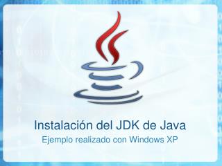 Instalación del JDK de Java Ejemplo realizado con Windows XP