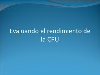 Evaluando el rendimiento de la CPU