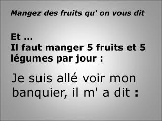 Mangez des fruits qu' on vous dit