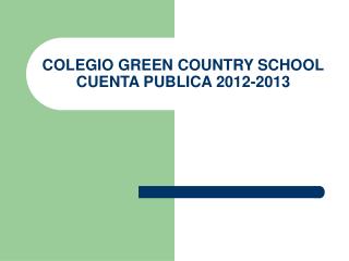 COLEGIO GREEN COUNTRY SCHOOL CUENTA PUBLICA 2012-2013