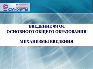 ВВЕДЕНИЕ ФГОС ОСНОВНОГО ОБЩЕГО ОБРАЗОВАНИЯ 	 МЕХАНИЗМЫ ВВЕДЕНИЯ