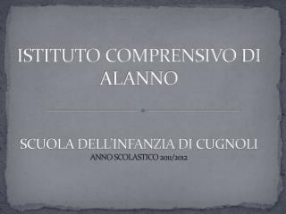 ISTITUTO COMPRENSIVO DI ALANNO SCUOLA DELL’INFANZIA DI CUGNOLI ANNO SCOLASTICO 2011/2012