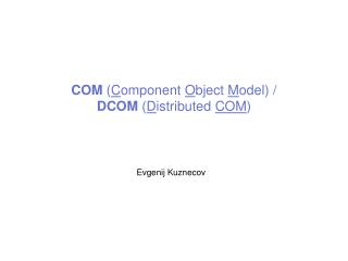 COM ( C omponent O bject M odel) / DCOM ( D istributed COM )