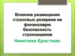 Влияние размещения страховых резервов на финансовую безопасность страховщиков Никитина Кристина
