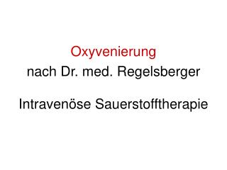 Oxyvenierung nach Dr. med. Regelsberger Intravenöse Sauerstofftherapie