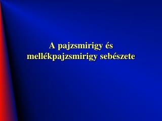 A pajzsmirigy és mellékpajzsmirigy sebészete