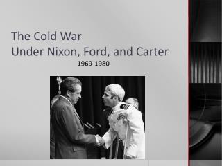 The Cold War Under Nixon, Ford, and Carter
