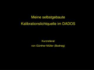 Meine selbstgebaute Kalibrationslichtquelle im DADOS Kurzreferat von Günther Müller (Bodneg)