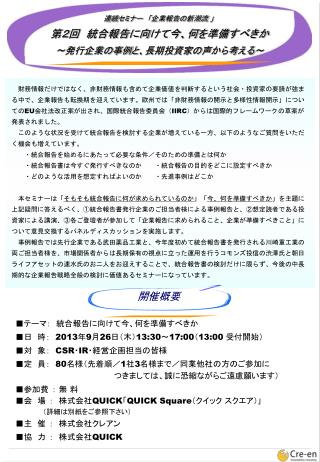 ■テーマ： 統合報告に向けて今、何を準備すべきか ■日　時： 2013 年 9 月 26 日（木） 13:30 ～ 17:00 （ 13:00 受付開始）