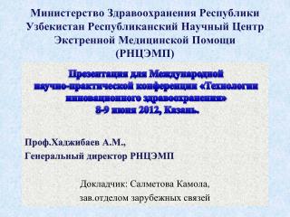 Проф.Хаджибаев А.М., Генеральный директор РНЦЭМП Докладчик: Салметова Камола ,