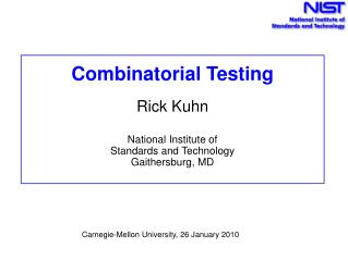 Combinatorial Testing Rick Kuhn National Institute of Standards and Technology Gaithersburg, MD